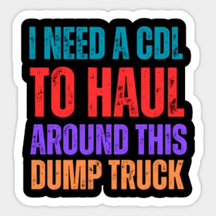 I-Need-A-Cdl-To-Haul-Around-This--Truck Sticker